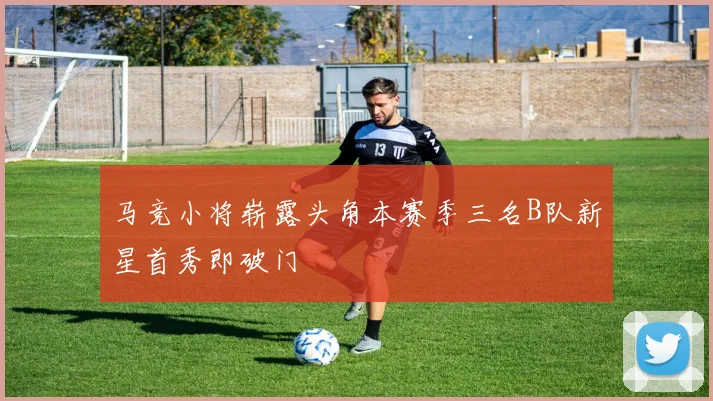 马竞小将崭露头角本赛季三名B队新星首秀即破门