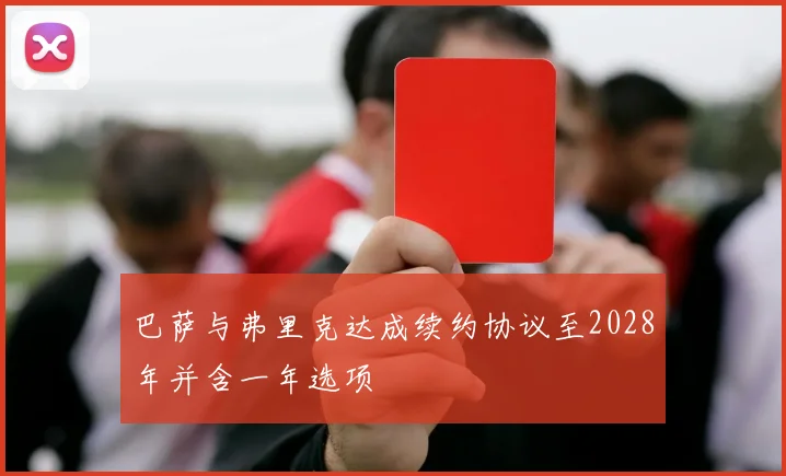 巴萨与弗里克达成续约协议至2028年并含一年选项