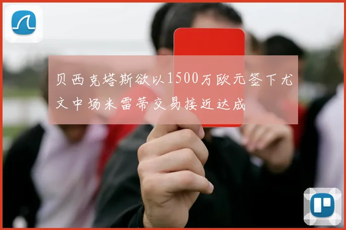 贝西克塔斯欲以1500万欧元签下尤文中场米雷蒂交易接近达成